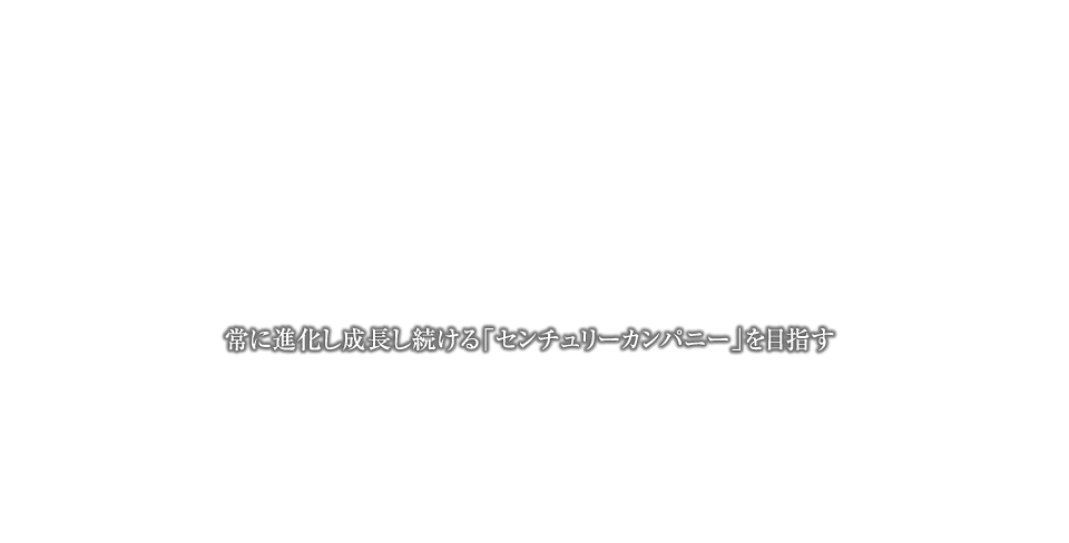 常に進化し成長し続ける「センチュリーカンパニー」を目指す